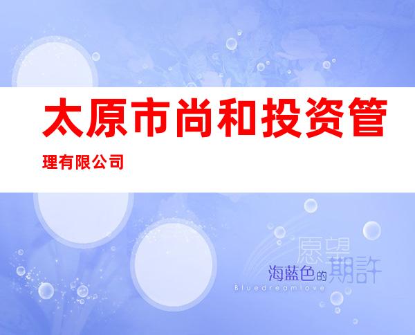 太原市尚和投资管理有限公司